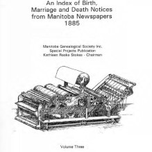 An Index of Birth, Marriage & Death Notices From Manitoba Newspapers Volume 3 (1885)